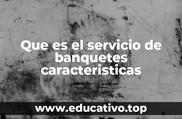 Que es el servicio de banquetes caracteristicas