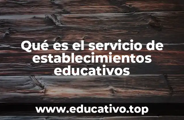 Qué es el servicio de establecimientos educativos
