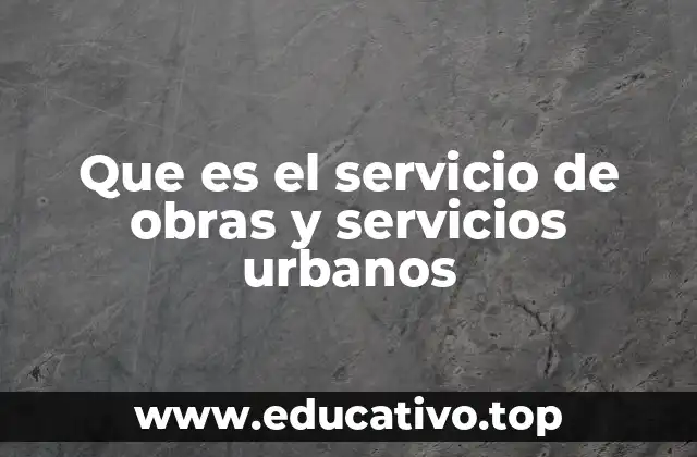 Que es el servicio de obras y servicios urbanos
