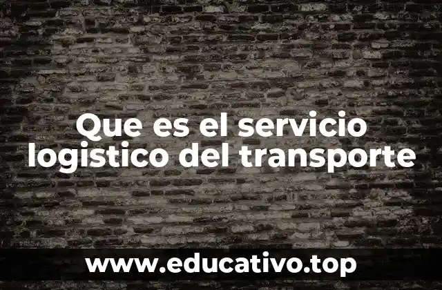 Que es el servicio logistico del transporte
