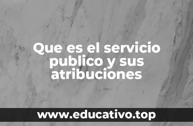 Que es el servicio publico y sus atribuciones