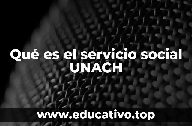 Qué es el servicio social UNACH