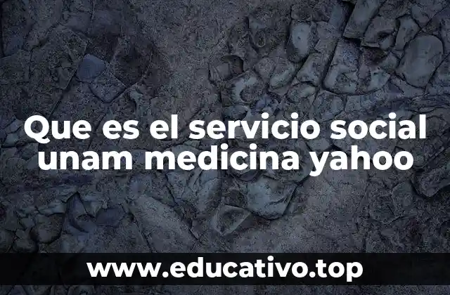 Que es el servicio social unam medicina yahoo
