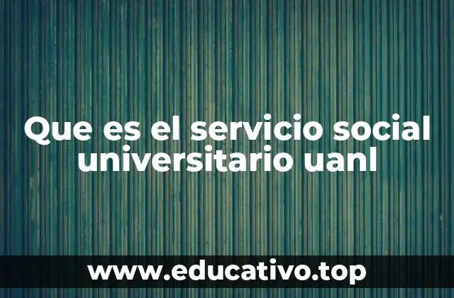 Que es el servicio social universitario uanl