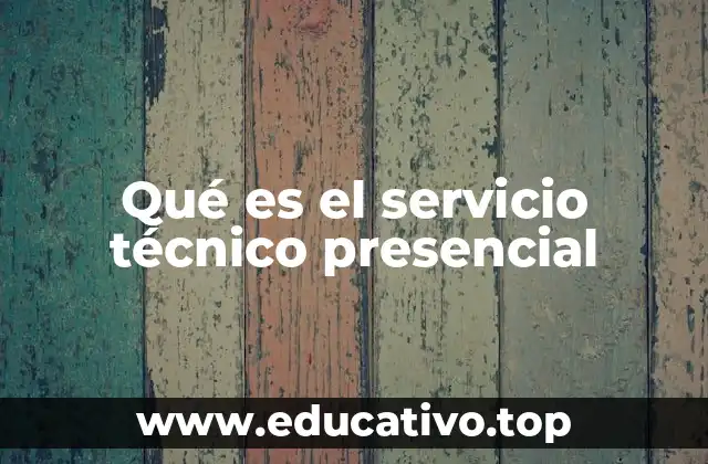 Qué es el servicio técnico presencial