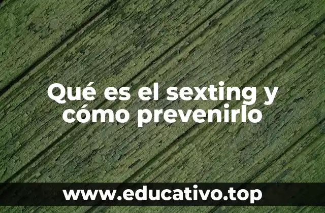 Qué es el sexting y cómo prevenirlo