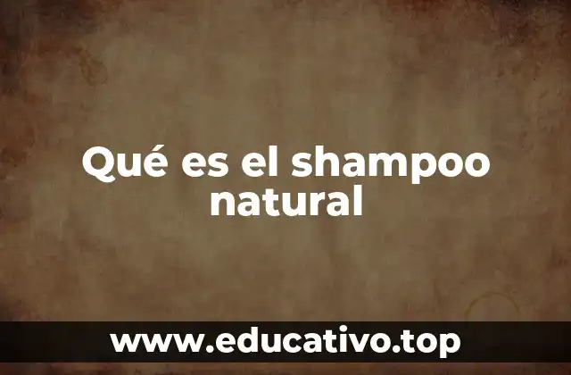 Qué es el shampoo natural