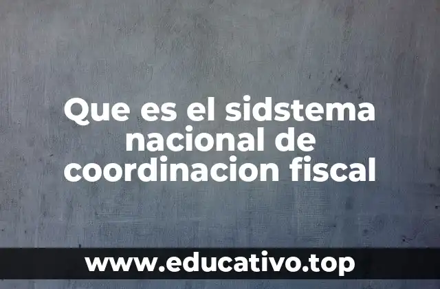 Que es el sidstema nacional de coordinacion fiscal