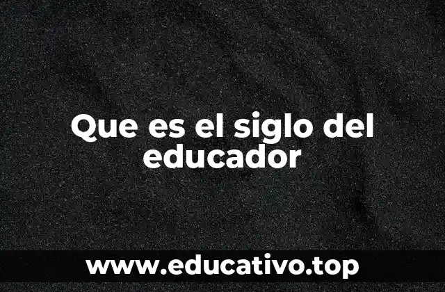Que es el siglo del educador