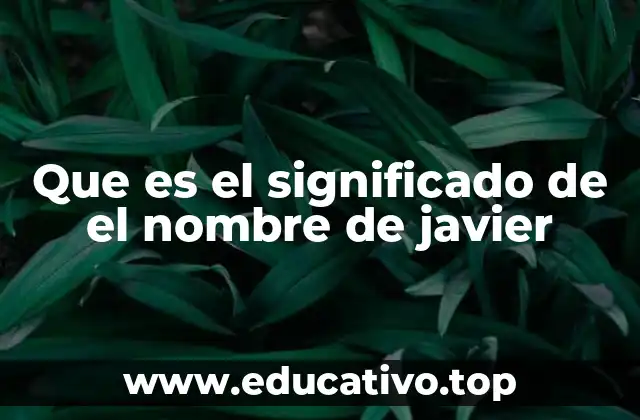 Que es el significado de el nombre de javier