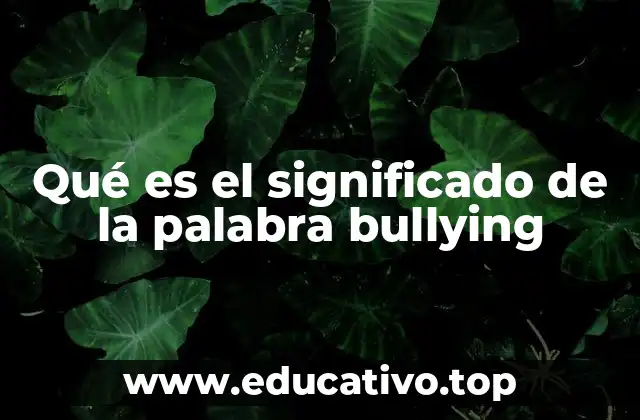 Qué es el significado de la palabra bullying