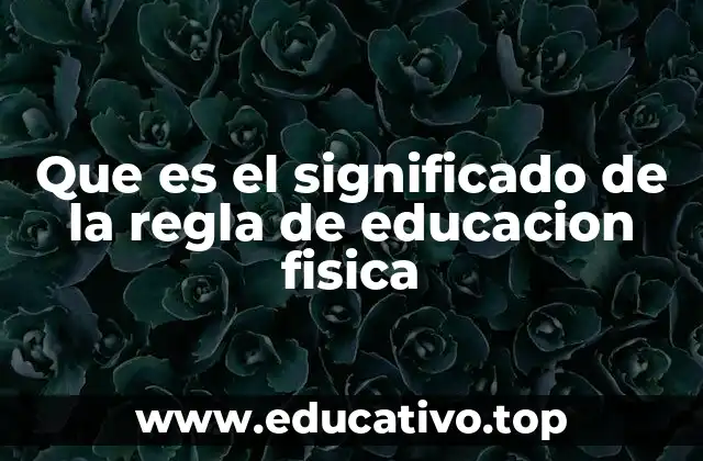 Que es el significado de la regla de educacion fisica