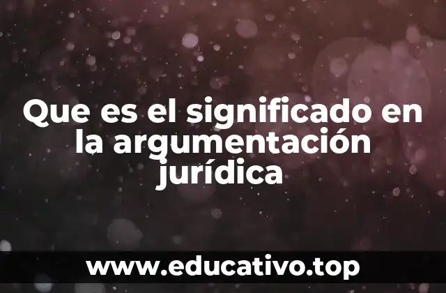 Que es el significado en la argumentación jurídica