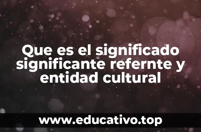 Que es el significado significante refernte y entidad cultural