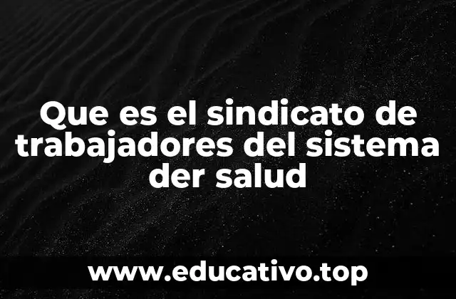 Que es el sindicato de trabajadores del sistema der salud