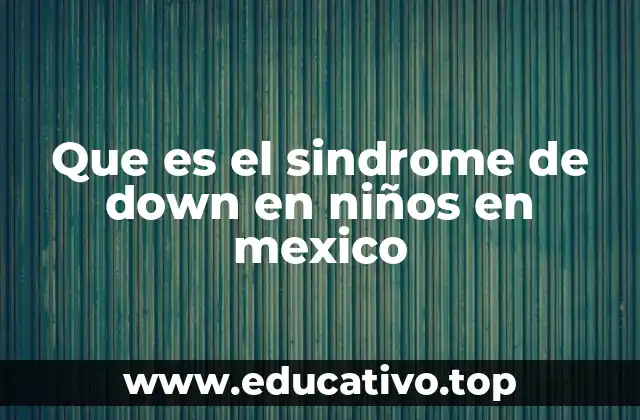 Que es el sindrome de down en niños en mexico