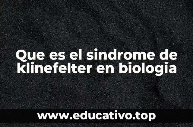 Que es el sindrome de klinefelter en biologia