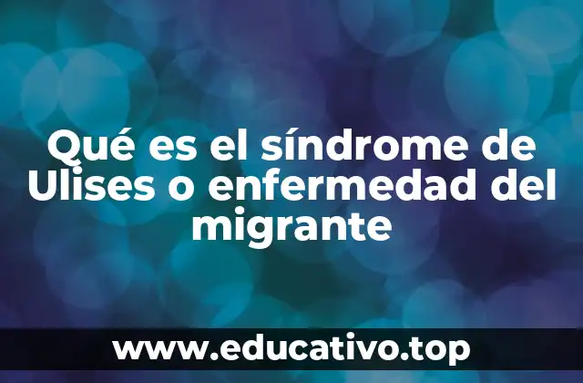 Qué es el síndrome de Ulises o enfermedad del migrante