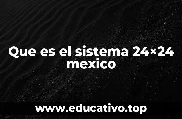 Que es el sistema 24×24 mexico