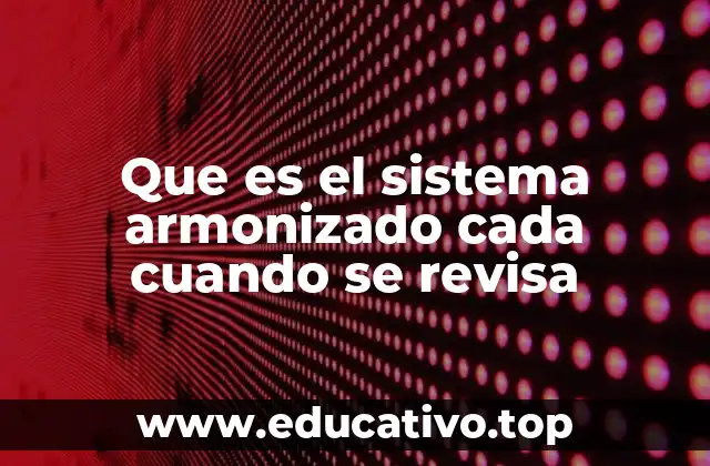 Que es el sistema armonizado cada cuando se revisa