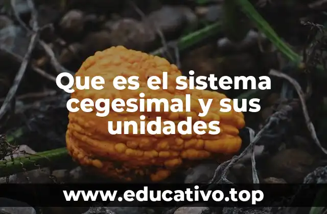 Que es el sistema cegesimal y sus unidades