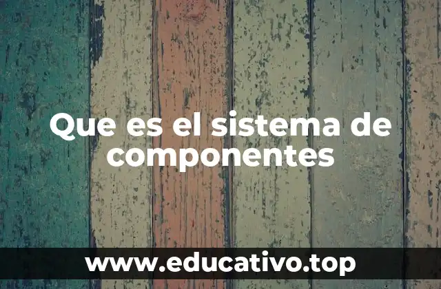 Que es el sistema de componentes