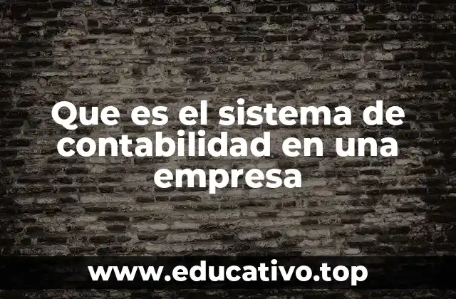La importancia del sistema contable en la gestión empresarial