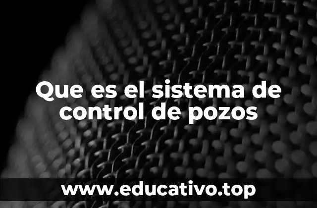 Que es el sistema de control de pozos