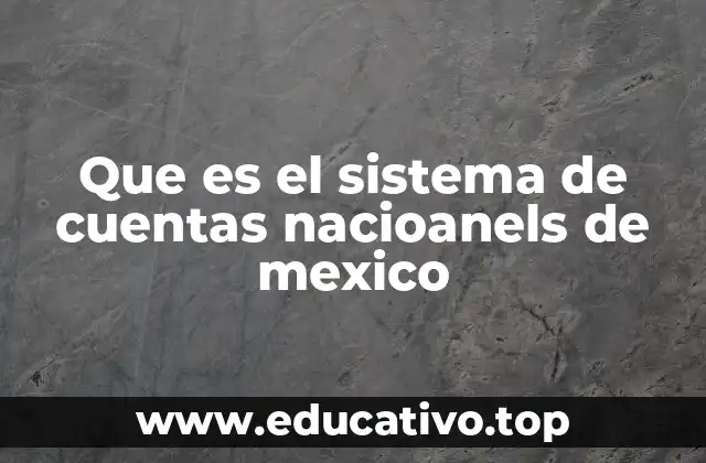 Que es el sistema de cuentas nacioanels de mexico