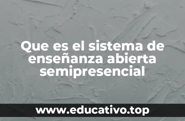 Que es el sistema de enseñanza abierta semipresencial