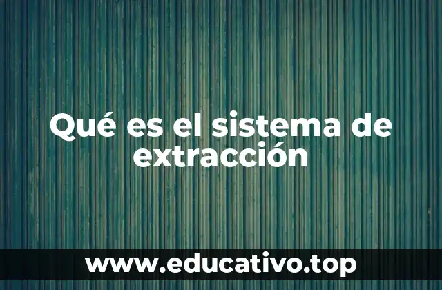 Qué es el sistema de extracción