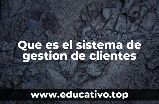 Que es el sistema de gestion de clientes