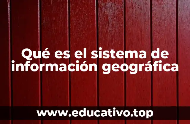 Qué es el sistema de información geográfica