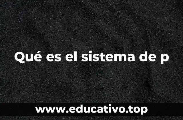 Qué es el sistema de p