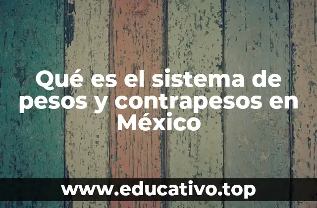 Qué es el sistema de pesos y contrapesos en México