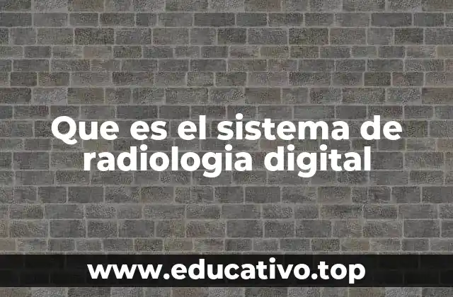 Que es el sistema de radiologia digital