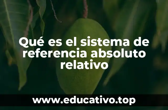 Qué es el sistema de referencia absoluto relativo