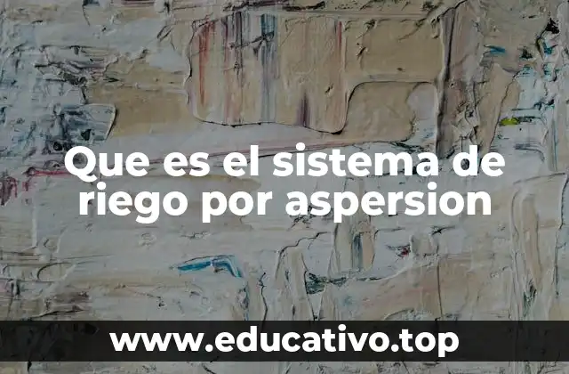 Que es el sistema de riego por aspersion