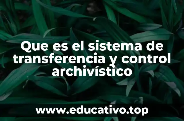 Que es el sistema de transferencia y control archivístico