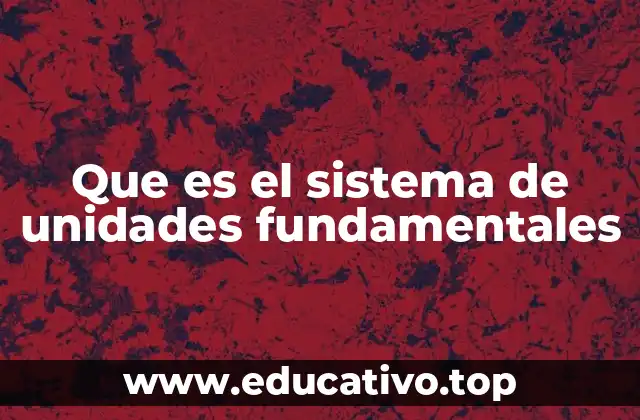 Que es el sistema de unidades fundamentales