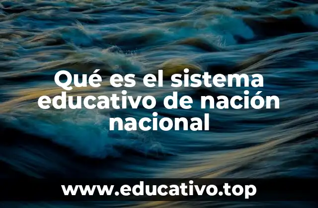 Qué es el sistema educativo de nación nacional