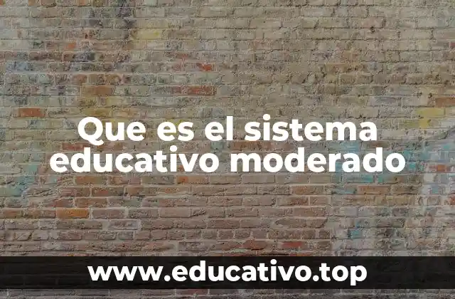 Que es el sistema educativo moderado