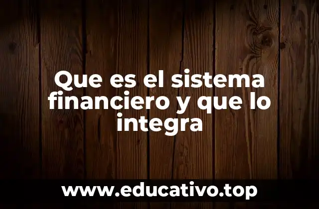 Que es el sistema financiero y que lo integra