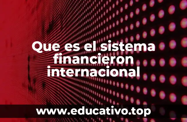 Que es el sistema financieron internacional