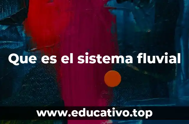 Que es el sistema fluvial
