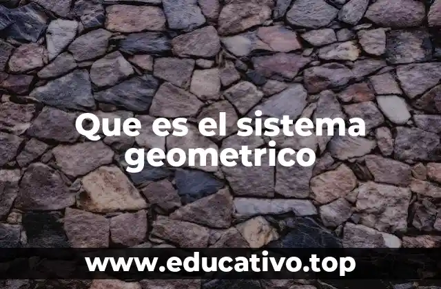 Que es el sistema geometrico