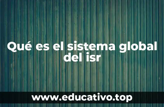 Qué es el sistema global del isr