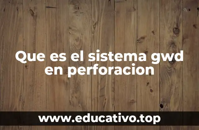 Que es el sistema gwd en perforacion