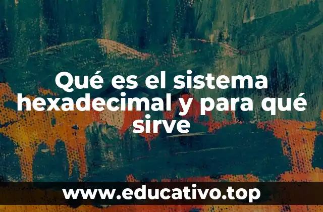 Qué es el sistema hexadecimal y para qué sirve