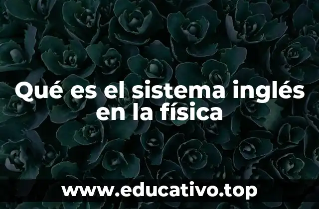 Qué es el sistema inglés en la física